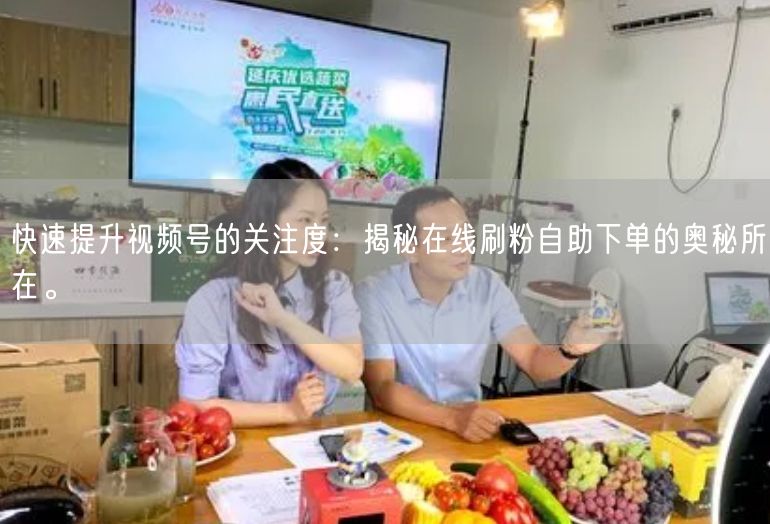 快速提升视频号的关注度：揭秘在线刷粉自助下单的奥秘所在。